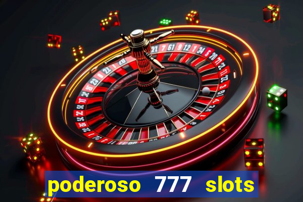 poderoso 777 slots paga mesmo